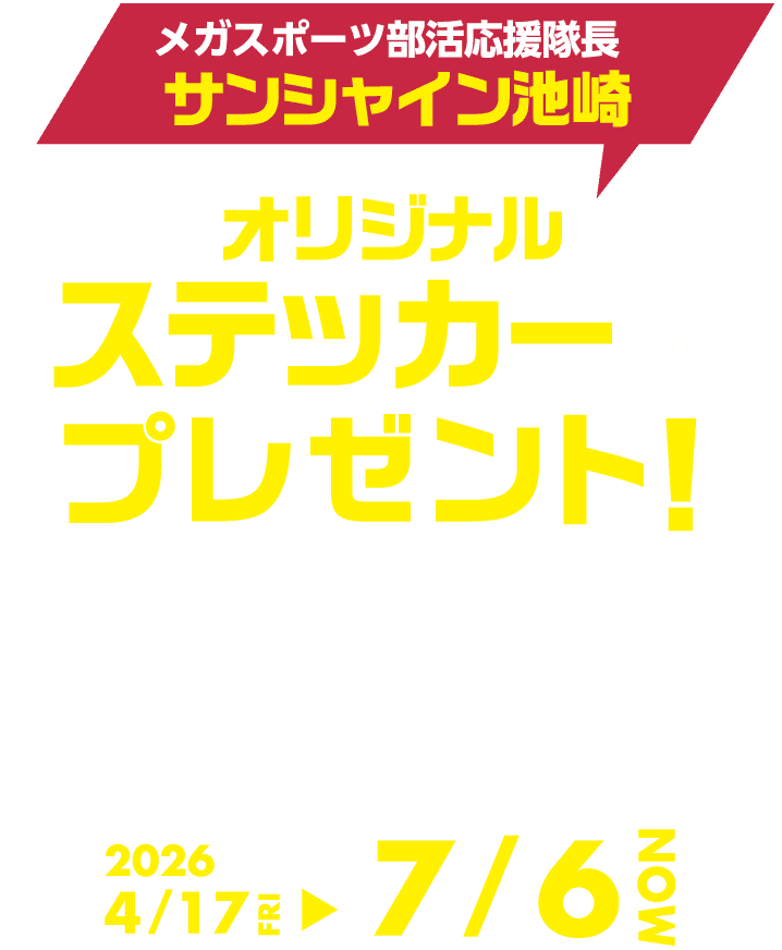 対象商品を含む税込5,000円以上のご購入で...　メガスポーツ部活応援隊長サンシャイン池崎オリジナルステッカーをプレゼント ※数に限りがございます。 ※無くなり次第終了とさせていただきます。 期間 2026/4/17 FRI - 7/6 MON