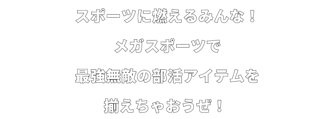 スポーツに燃えるみんな！メガスポーツで最強無敵の部活アイテムを揃えちゃおうぜ！