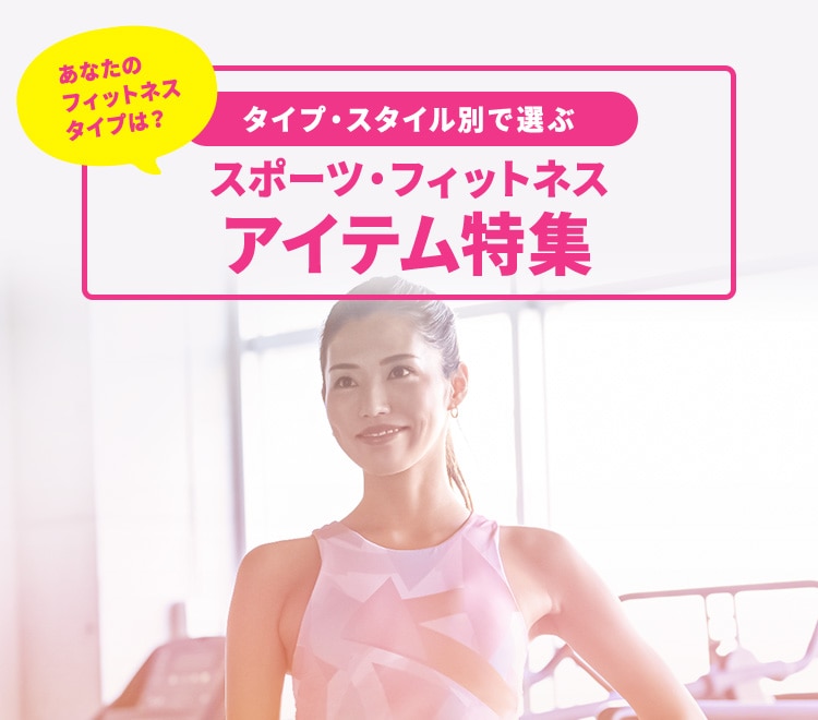 タイプ・スタイル別で選ぶスポーツ・フィットネスアイテム特集 あなたのフィットネスタイプは？