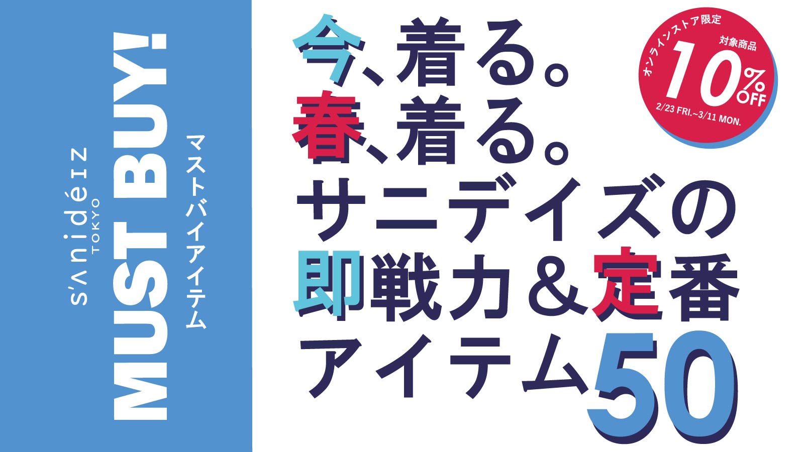 【sanideiz TOKYO(サニデイズトウキョウ)】MUST BUY！今、着る。春、着る。サニデイズの即戦力＆定番アイテム50 ~オンラインショップ限定 対象商品10％OFF~